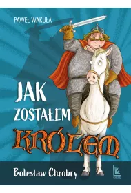 Jak zostaem krlem. Bolesaw Chrobry