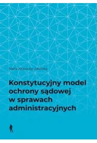 Konstytucyjny model ochrony s�dowej w sprawach administracyjnych