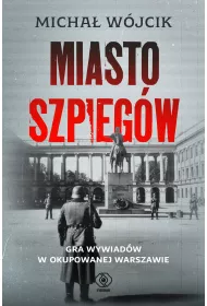 Miasto szpiegw. Gra wywiadw w okupowanej...