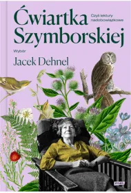 �wiartka Szymborskiej, czyli lektury nadobowi�zkowe. Wyb�r Jacek Dehnel