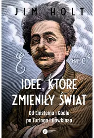 Idee, ktre zmieniy wiat. Od Einsteina i Godla po Turinga i Dawkinsa