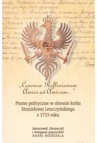 "Censura Reflexionum Amici ad Amicum..." Pismo polityczne w obronie kr�la Stanis�awa Leszczy�skiego z 1733 roku