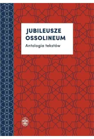 Jubileusze Ossolineum. Antologia tekst�w