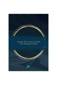 Joseph Roth: pisarz �rodka (ale z�otego �rodka)