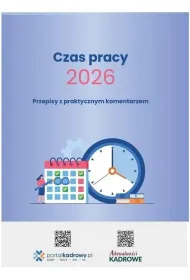 Czas pracy 2026. Przepisy z praktycznym komentarzem
