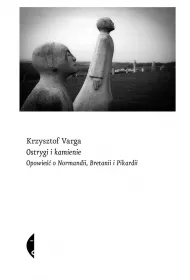 Ostrygi i kamienie. Opowie o Normandii, Bretanii i Pikardii