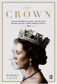 The Crown. Oficjalny przewodnik po serialu. Afery polityczne, krlewskie bolczki i rozkwit panowania Elbiety II. Tom 2