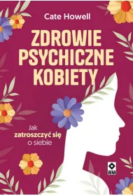 Zdrowie psychiczne kobiety. Jak zatroszczy� si� o siebie