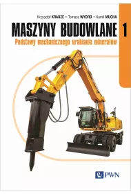 Maszyny budowlane. Podstawy mechanicznego urabiania minera��w. Tom 1