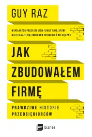 Jak zbudowaem firm. Prawdziwe historie przedsibiorcw