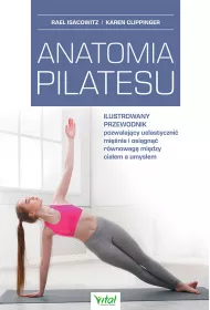 Anatomia pilatesu. Ilustrowany przewodnik pozwalaj�cy uelastyczni� mi�nie i osi�gn�� r�wnowag� mi�dzy cia�em a umys�em