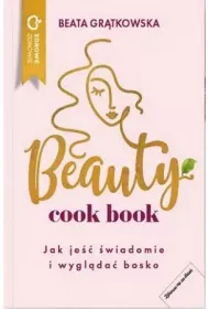 Beauty cook book. Jak je�� �wiadomie i wygl�da� bosko