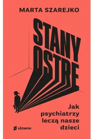 Stany ostre. Jak psychiatrzy lecz� nasze dzieci