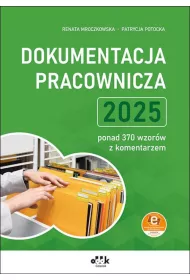 Dokumentacja pracownicza 2025 - ponad 370 wzorw z komentarzem (z suplementem elektronicznym)