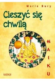 Haiku. Cieszy� si� chwil�