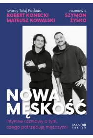 Nowa m�sko��. Intymne rozmowy o tym, czego potrzebuj� m�czy�ni