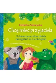 Chc� mie� przyjaciela. O dziewczynce, kt�ra chcia�a zaprzyja�ni� si� z krokodylem