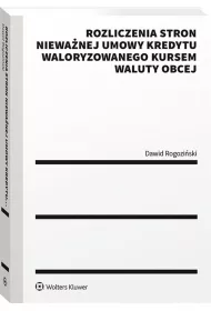 Rozliczenia stron niewa�nej umowy kredytu waloryzowanego kursem waluty obcej. Praktyczny przewodnik
