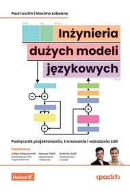 In�ynieria du�ych modeli j�zykowych. Podr�cznik projektowania, trenowania i wdra�ania LLM