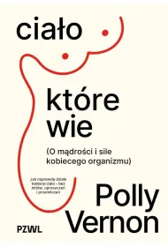 Cia�o, kt�re wie. O m�dro�ci i sile kobiecego organizmu