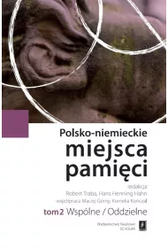 Wsp�lne/oddzielne. Polsko-Niemieckie Miejsca Pami�ci. Tom 2