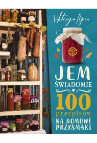 Jem �wiadomie. 100 przepis�w na domowe przysmaki