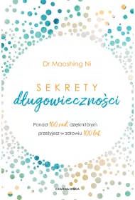 Sekrety dugowiecznoci. Ponad 100 rad, dziki ktrym przeyjesz w zdrowiu 100 lat