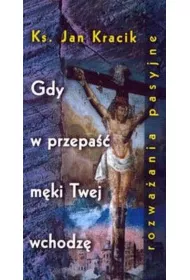 Gdy w przepa�� m�ki Twej wchodz�