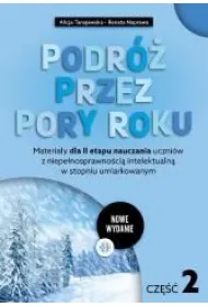 Podr� przez pory roku cz�� 2 nowe wydanie Materia�y dla II etapu nauczania uczni�w z niepe�nosprawno�ci� intelektualn� w stopniu umiarkowanym