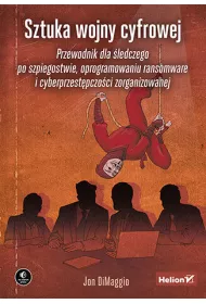 Sztuka wojny cyfrowej. Przewodnik dla �ledczego po szpiegostwie, oprogramowaniu ransomware i cyberprzest�pczo�ci zorganizowanej