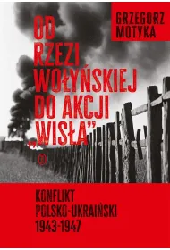 Od rzezi wo�y�skiej do akcji ",Wis�a",. Konflikt polsko-ukrai�ski 1943-1947