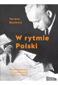 W rytmie Polski. Witold Rudzi�ski - �ycie tw�rcy (1913-2004)