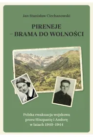 Pireneje - brama do wolno�ci. Polska ewakuacja wojskowa przez Hiszpani� i Andor� w latach 1940-1944