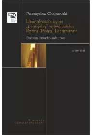 Liminalno�� i bycie "pomi�dzy" w tw�rczo�ci Petera (Piotra) Lachmanna. Studium literacko-kulturowe