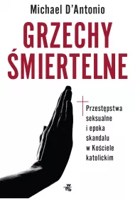 Grzechy �miertelne. Przest�pstwa seksualne i epoka skandalu w Ko�ciele katolickim