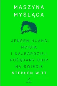Maszyna my�l�ca. Jensen Huang, Nvidia i najbardziej po��dany mikrochip na �wiecie