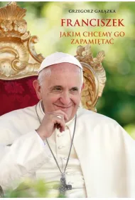 Franciszek, jakim chcemy go zapami�ta�