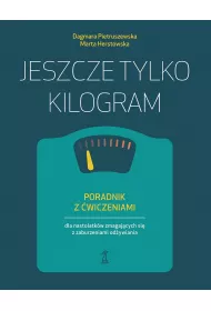 Jeszcze tylko kilogram. Poradnik z wiczeniami dla nastolatkw zmagajcych si z zaburzeniami odywiania