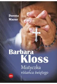 Barbara Kloss. Mistyczka r�a�ca �wi�tego