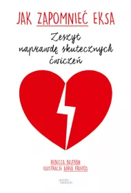 Jak zapomnie� eksa. Zeszyt naprawd� skutecznych �wicze�