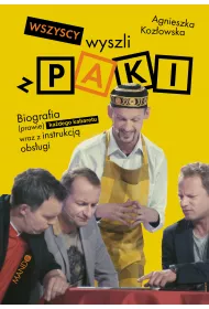 Wszyscy wyszli z PAKI. Biografia (prawie) ka�dego kabaretu w Polsce wraz z instrukcj� jego obs�ugi