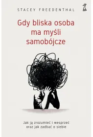 Gdy bliska osoba ma my�li samob�jcze. Jak j� zrozumie� i wesprze� oraz jak zadba� o siebie