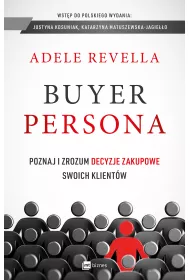 Buyer Persona. Poznaj i zrozum decyzje zakupowe swoich klientw