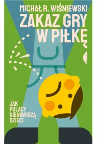 Zakaz gry w pi�k�. Jak Polacy nienawidz� dzieci