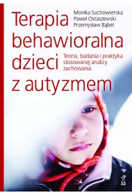 Terapia behawioralna dzieci z autyzmem. Teoria, badania i praktyka stosowania analizy zachowania