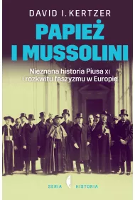 Papie� i Mussolini. Nieznana historia Piusa XI i rozkwitu faszyzmu w Europie