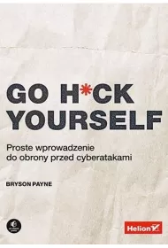 Go H*ck Yourself. Proste wprowadzenie do obrony przed cyberatakami