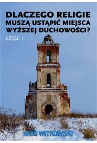 Dlaczego religie musz� ust�pi� miejsca wy�szej duchowo�ci? Tom 1