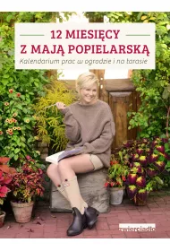 12 miesi�cy z Maj� Popielarsk�. Kalendarium prac w ogrodzie i na tarasie
