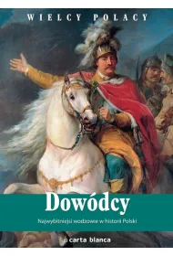 Wielcy Polacy. Dow�dcy. Najwybitniejsi wodzowie w historii Polski (promocja) * *